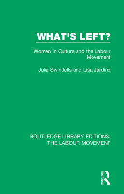 What's Left?: Women in Culture and the Labour Movement - Swindells, Julia, and Jardine, Lisa