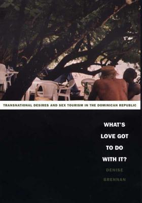 What's Love Got to Do with It?: Transnational Desires and Sex Tourism in the Dominican Republic - Brennan, Denise