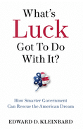 What's Luck Got to Do with It?: How Smarter Government Can Rescue the American Dream