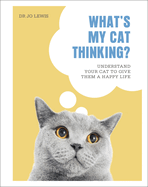What's My Cat Thinking?: Understand Your Cat to Give Them a Happy Life