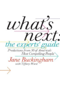 What's Next: The Experts' Guide: Predictions from 50 of America's Most Compelling People - Buckingham, Jane, Dr., and Ward, Tiffany