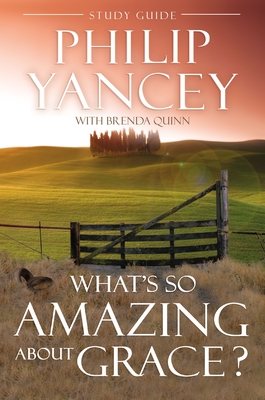 What's So Amazing about Grace? Study Guide - Yancey, Philip, and Quinn, Brenda