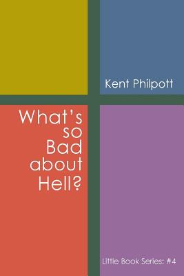 What's So Bad about Hell?: Little Book Series: #4 - Philpott, Kent A, and Philpott, Katie LC (Designer)