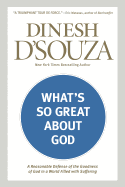 What's So Great about God: A Reasonable Defense of the Goodness of God in a World Filled with Suffering
