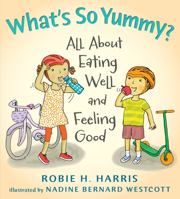 What's So Yummy?: All About Eating Well and Feeling Good - Harris, Robie