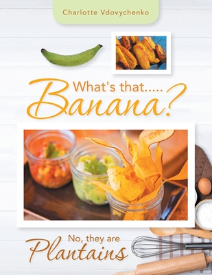 What's That.....Banana?: No, They Are Plantains - Vdovychenko, Charlotte