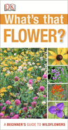 What's That Flower?: A Beginner's Guide to Wildflowers