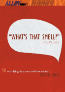 What's That Smell? (Oh It's Me): 50 Mortifying Situations and How to Deal - Shaw, Tucker