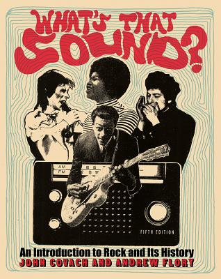 What's That Sound?: An Introduction to Rock and Its History - Covach, John, and Flory, Andrew