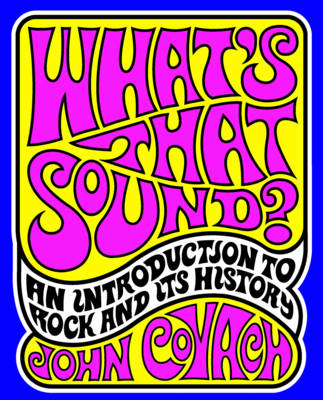 What's That Sound?: An Introduction to Rock and Its History - Covach, John