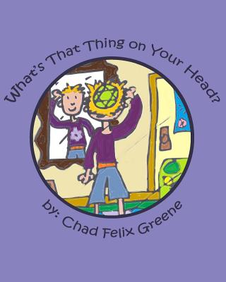 What's That Thing on Your Head? - Greene, Chad Felix