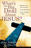 What's the Big Deal about Jesus?: *Why All the Controversy? *Is He Relevant? *Does It Matter to Me?