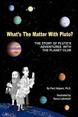 What's the Matter with Pluto?: The Story of Pluto's Adventures with the Planet Club - Halpern, Paul