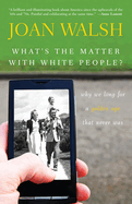 What's the Matter with White People?: Why We Long for a Golden Age That Never Was