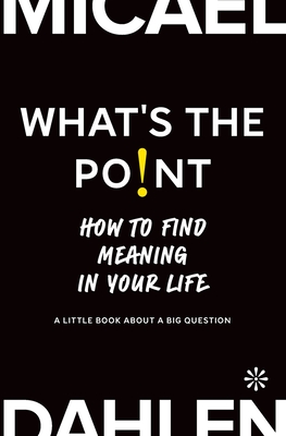 What's the Point: How to Find Meaning in Your Life - Dahlen, Micael, and Sokcic, Miroslav (Cover design by), and Denoma, Elizabeth (Translated by)