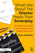 What's the Story? the Director Meets Their Screenplay: An Essential Guide for Directors and Writer-Directors