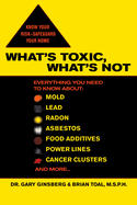 What's Toxic, What's Not: Everything You Need to Know About: Mold, Lead, Radon, Asbestos, Food Additives, Power Lines, Cancer Clusters, and More...