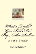 What's Truth? You Tell Me! by Neilse Sadler: What's Truth?