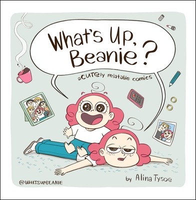 What's Up, Beanie?: Acutely Relatable Comics - Tysoe, Alina