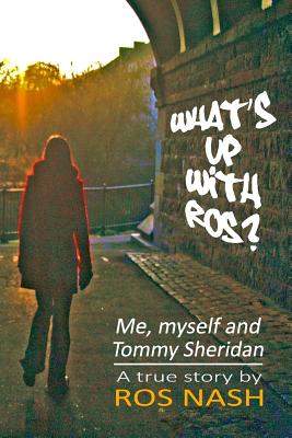 What's Up with Ros?: Me, Myself And Tommy Sheridan - Nash, Ros