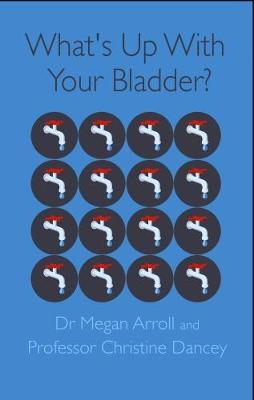 What's Up With Your Bladder? - Arroll, Megan A., Dr., and Dancey, Christine, Professor