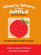 What's Where in the Apple - Enhanced Edition: A Complete Guide to the Apple II Computer