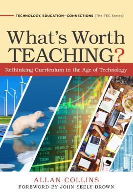 What's Worth Teaching?: Rethinking Curriculum in the Age of Technology - Collins, Allan, and Brown, John Seely (Foreword by)