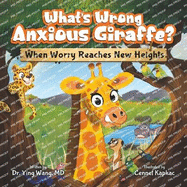 What's Wrong Anxious Giraffe?: When Worry Reaches New Heights