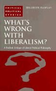 What's Wrong with Liberalism?: A Radical Critique of Liberal Philosphy