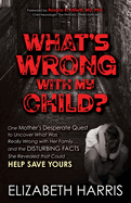 What's Wrong with My Child?: One Mother's Desperate Quest to Uncover What Was Really Wrong with Her Family ... and the Disturbing Facts She Revealed That Could Help Save Yours