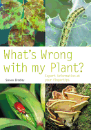What's Wrong with My Plant?: Expert Information at Your Fingertips - Bradley, Steven
