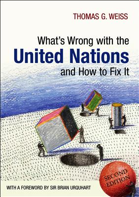 What's Wrong with the United Nations and How to Fix It - Weiss, Thomas G, and Urquhart, Brian, Sir (Foreword by)