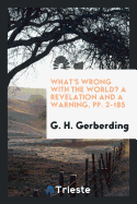 What's Wrong with the World? a Revelation and a Warning, Pp. 2-185