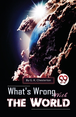 What's Wrong With The World - Chesterton, G K