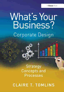 What's Your Business?: Corporate Design Strategy Concepts and Processes