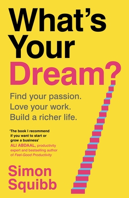 What's Your Dream?: Find Your Passion. Love Your Work. Build a Richer Life. - Squibb, Simon