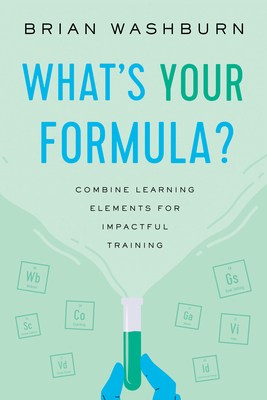 What's Your Formula?: Combine Learning Elements for Impactful Training - Washburn, Brian