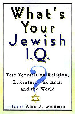 What's Your Jewish I.Q.?: Test Yourself on Religion, Literature, the Arts, and the World - Goldman, Alex J, Rabbi