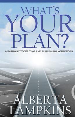 What's Your Plan: A Pathway to Writing and Publishing Your Work - Lampkins, Alberta
