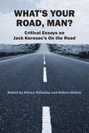 What's Your Road, Man?: Critical Essays on Jack Kerouac's on the Road