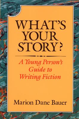 What's Your Story?: A Young Person's Guide to Writing Fiction - Bauer, Marion Dane