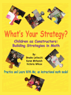 What's Your Strategy?: Children as Constructors: Building Strategies in Math
