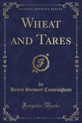 Wheat and Tares (Classic Reprint) - Cunningham, Henry Stewart, Sir