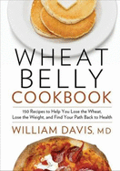 Wheat Belly Cookbook: 150 Recipes to Help You Lose the Wheat, Los - Davis, William, MD