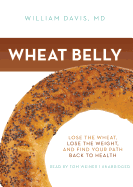 Wheat Belly Lib/E: Lose the Wheat, Lose the Weight, and Find Your Path Back to Health