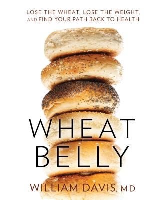 Wheat Belly: Lose the Wheat, Lose the Weight, and Find Your Path Back to Health - Davis, MD William, and Davis, William