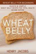 Wheat Belly: Wheat Belly for Beginners: 35 Quick & Simple Wheat Belly Recipes for Total Health