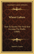 Wheat Culture: How to Double the Yield and Increase the Profits (1888)