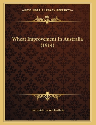 Wheat Improvement in Australia (1914) - Guthrie, Frederick Bickell