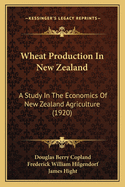 Wheat Production In New Zealand: A Study In The Economics Of New Zealand Agriculture (1920)
